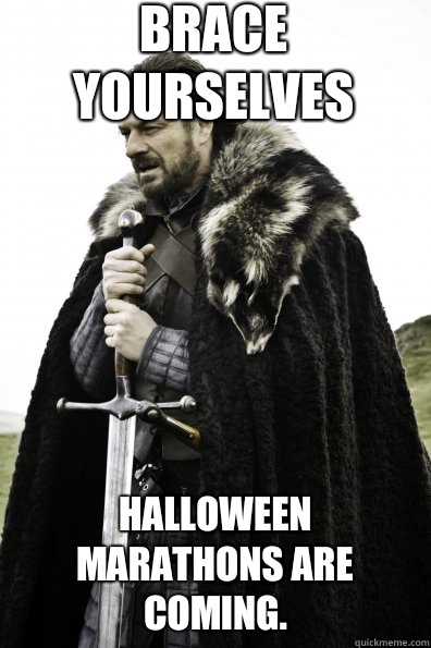 Brace Yourselves halloween marathons are coming.  Game of Thrones