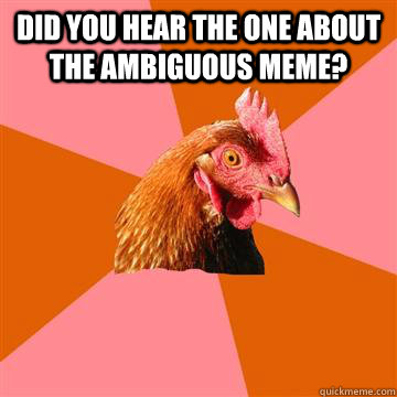 Did you hear the one about the ambiguous meme?   Anti-Joke Chicken