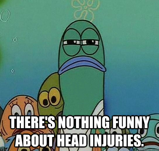  There's nothing funny about head injuries.  Serious fish SpongeBob