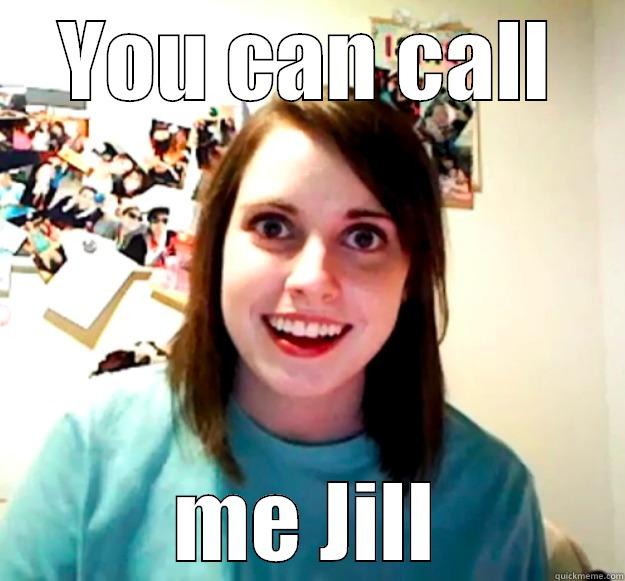 YOU CAN CALL ME JILL Overly Attached Girlfriend
