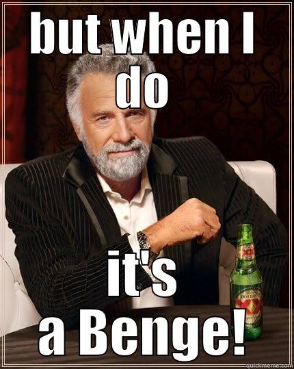 BUT WHEN I DO IT'S A BENGE! The Most Interesting Man In The World