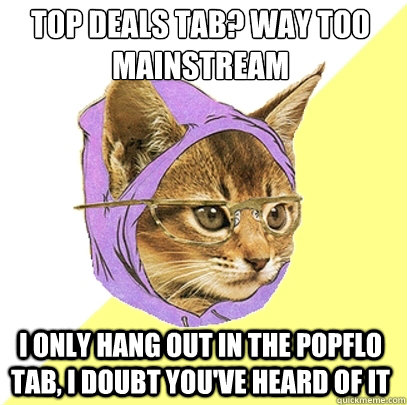 Top deals tab? Way too mainstream I only hang out in the popflo tab, I doubt you've heard of it  Hipster Kitty