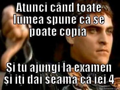 ATUNCI CÂND TOATE LUMEA SPUNE CĂ SE POATE COPIA  ŞI TU AJUNGI LA EXAMEN ŞI IŢI DAI SEAMA CĂ IEI 4 Downvoting Roman