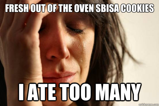 Fresh out of the oven sbisa cookies I ate too many  First World Problems