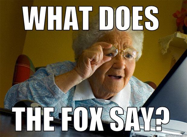 WHAT DOES THE FOX SAY? Grandma finds the Internet