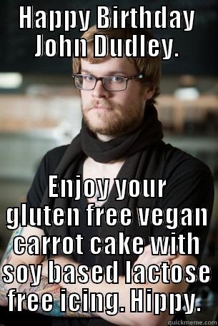 Happy Birthday John - HAPPY BIRTHDAY JOHN DUDLEY. ENJOY YOUR GLUTEN FREE VEGAN CARROT CAKE WITH SOY BASED LACTOSE FREE ICING. HIPPY.  Hipster Barista