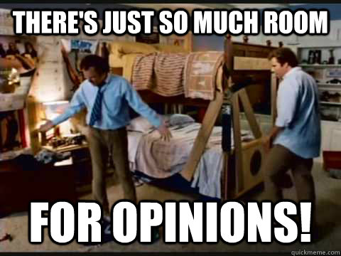 There's just so much room for opinions!  step brothers