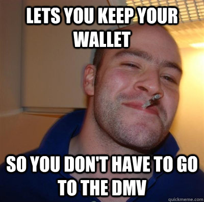 Lets you keep your wallet so you don't have to go to the DMV  GGG plays SC