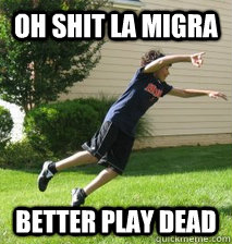 OH SHIT LA MIGRA Better play dead  Aqui Viene la Migra
