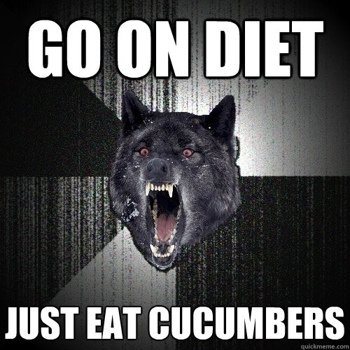 Go on Diet Just eat cucumbers  Insanity Wolf