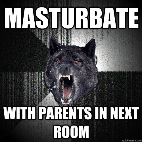 Masturbate with parents in next room  Insanity Wolf