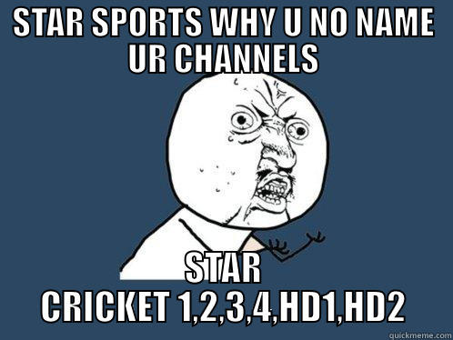 STAR SPORTS WHY U NO NAME UR CHANNELS STAR CRICKET 1,2,3,4,HD1,HD2 Y U No