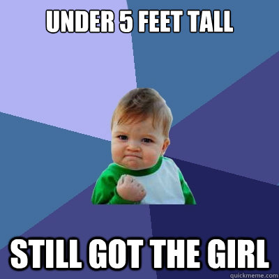 under 5 feet tall still got the girl  Success Kid