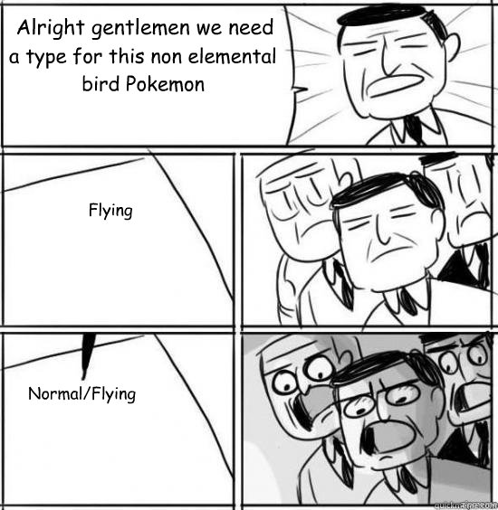 Alright gentlemen we need a type for this non elemental bird Pokemon Flying Normal/Flying  alright gentlemen