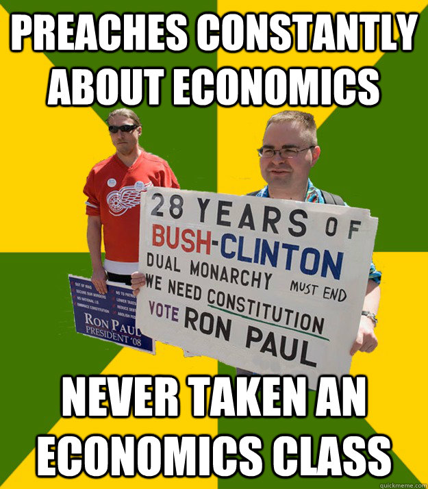 preaches constantly about economics never taken an economics class - preaches constantly about economics never taken an economics class  Brainwashed Libertarian