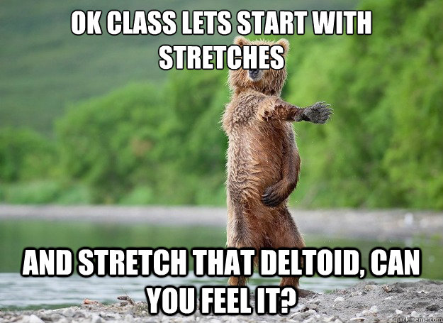 ok class lets start with stretches  and stretch that deltoid, can you feel it?   