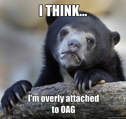 I THINK... I'm overly attached 
to OAG - I THINK... I'm overly attached 
to OAG  Confession Bear Eating