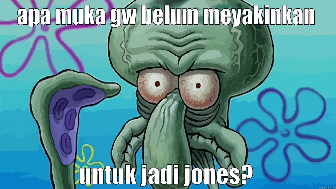 APA MUKA GW BELUM MEYAKINKAN UNTUK JADI JONES? Misc