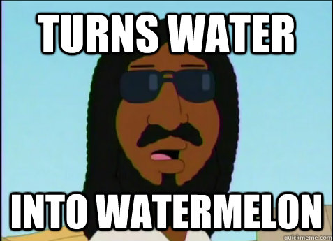 turns water into watermelon  Black Jesus