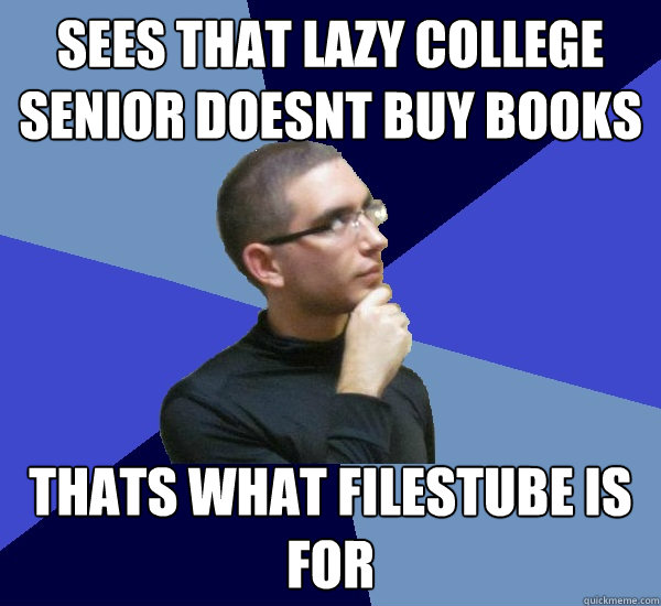 sees that lazy college senior doesnt buy books thats what filestube is for  Obsessive Compulsive Programmer