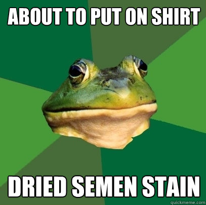 about to put on shirt dried semen stain  Foul Bachelor Frog