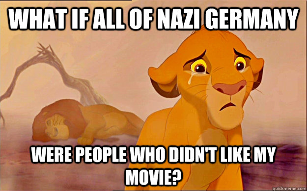 what if all of nazi germany were people who didn't like my movie?  