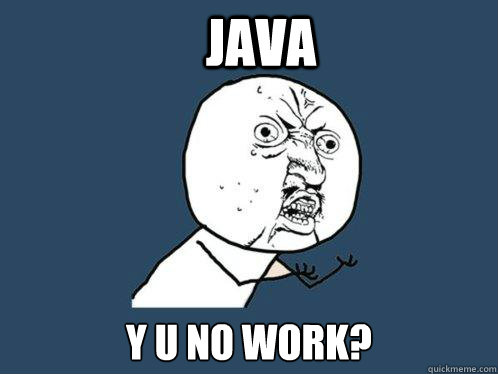 Java y u no work?  Y U No