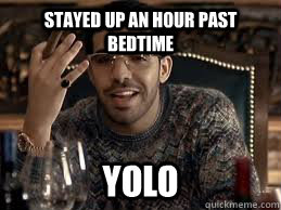 Stayed up an hour past bedtime YOLO - Stayed up an hour past bedtime YOLO  Misc
