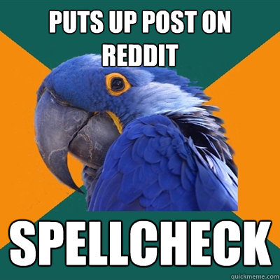 Puts up post on reddit spellcheck  Paranoid Parrot
