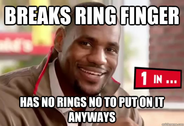Breaks ring finger  Has no rings no to put on it anyways  Happy Lebron