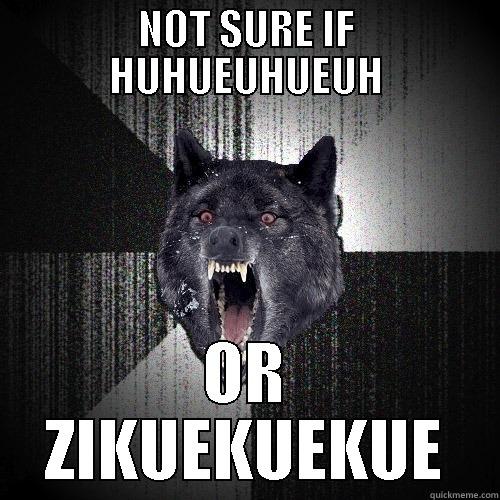 NOT SURE IF HUHUEUHUEUH OR ZIKUEKUEKUE Insanity Wolf
