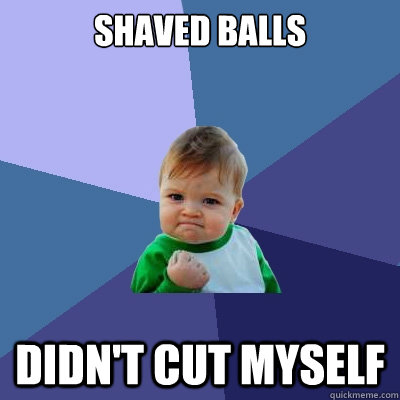 Shaved Balls Didn't cut myself - Shaved Balls Didn't cut myself  Success Kid