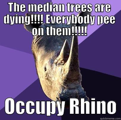 Occupy Rhino - THE MEDIAN TREES ARE DYING!!!! EVERYBODY PEE ON THEM!!!!!   OCCUPY RHINO Sexually Oblivious Rhino