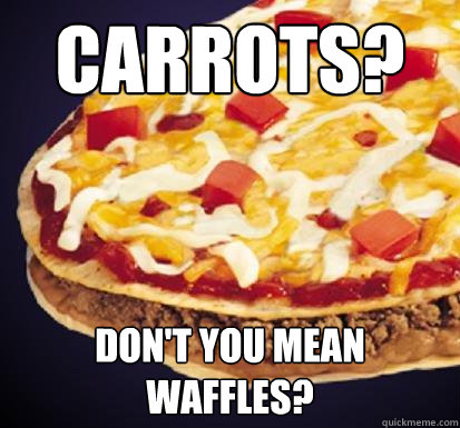 carrots? don't you mean waffles? - carrots? don't you mean waffles?  I think its a chalupa
