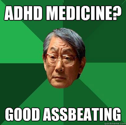 adhd medicine? good assbeating  