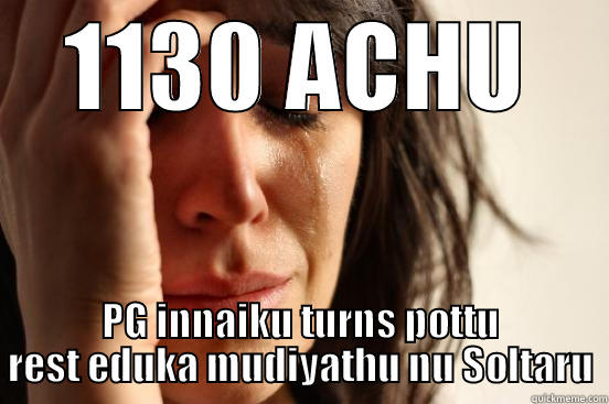 1130 ACHU PG INNAIKU TURNS POTTU REST EDUKA MUDIYATHU NU SOLTARU First World Problems