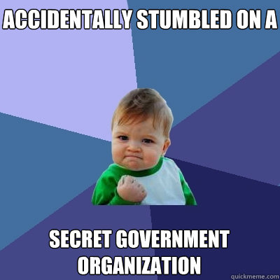 accidentally stumbled on a secret government organization  Success Kid