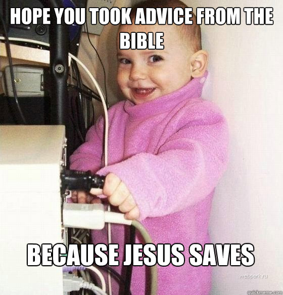 Hope you took advice from the bible Because Jesus saves - Hope you took advice from the bible Because Jesus saves  Troll Baby