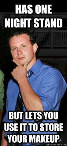 Has one night stand But lets you use it to store your makeup  