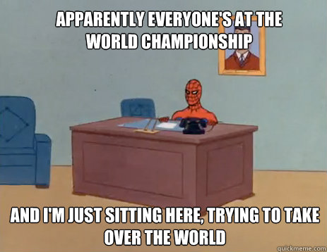Apparently everyone's at the world championship And I'm just sitting here, trying to take over the world  masturbating spiderman
