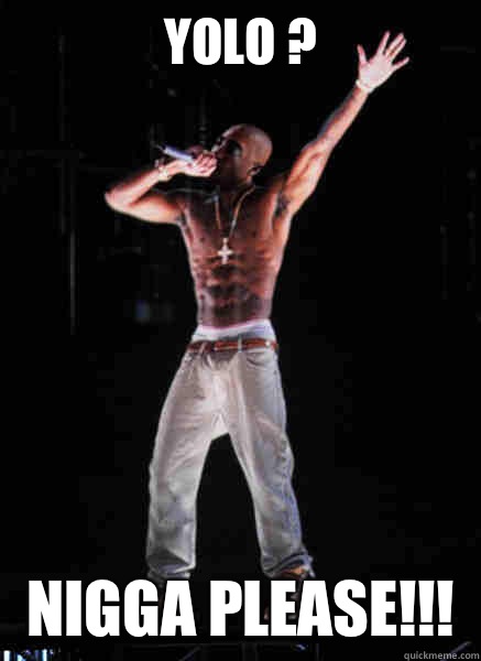 YOLO ?  NIGGA PLEASE!!!   Tupac Hologram