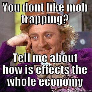 YOU DONT LIKE MOB TRAPPING? TELL ME ABOUT HOW IS EFFECTS THE WHOLE ECONOMY Creepy Wonka