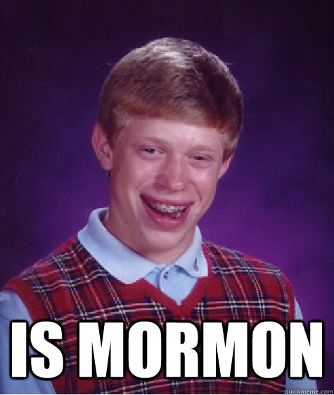  Is mormon  Bad Luck Brian