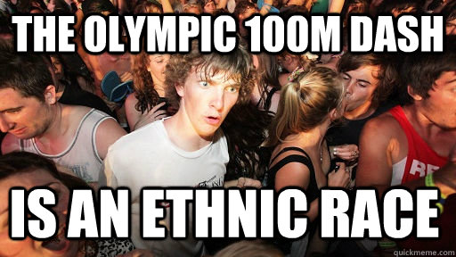 The olympic 100m dash is an ethnic race - The olympic 100m dash is an ethnic race  Sudden Clarity Clarence