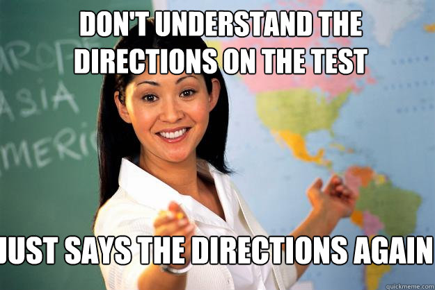 Don't understand the directions on the test Just says the directions again  Unhelpful High School Teacher