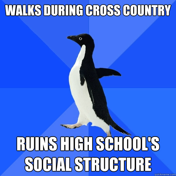 Walks during Cross Country Ruins High School's Social Structure  Socially Awkward Penguin