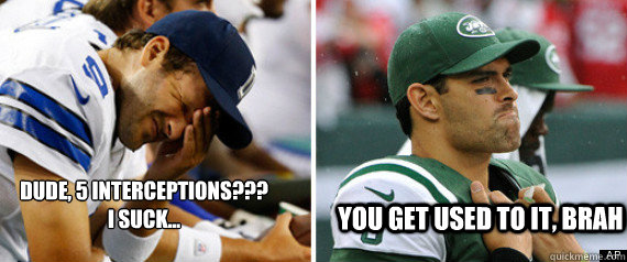 Dude, 5 INTERCEPTIONS???
I suck... You get used to it, Brah  NFL Funny Meme Comic