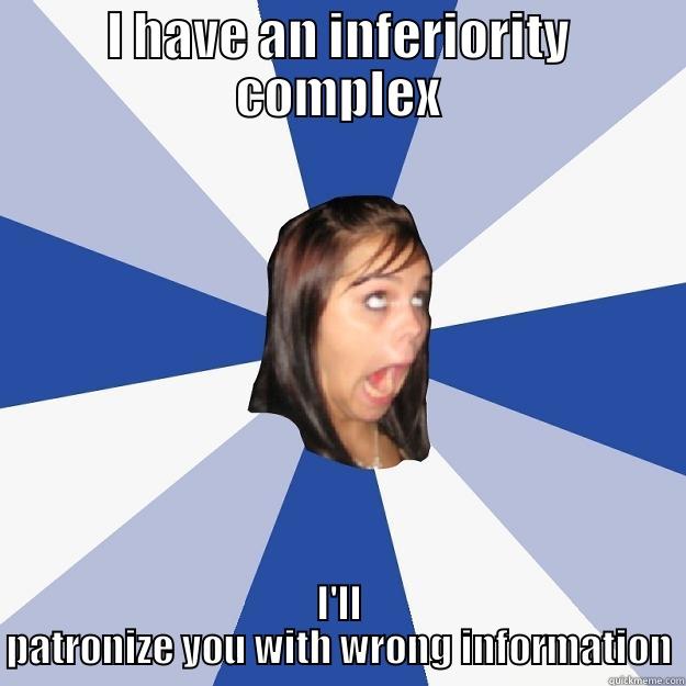 I HAVE AN INFERIORITY COMPLEX I'LL PATRONIZE YOU WITH WRONG INFORMATION Annoying Facebook Girl