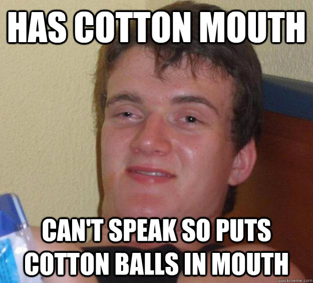 Has cotton mouth Can't speak so puts cotton balls in mouth  - Has cotton mouth Can't speak so puts cotton balls in mouth   10 Guy