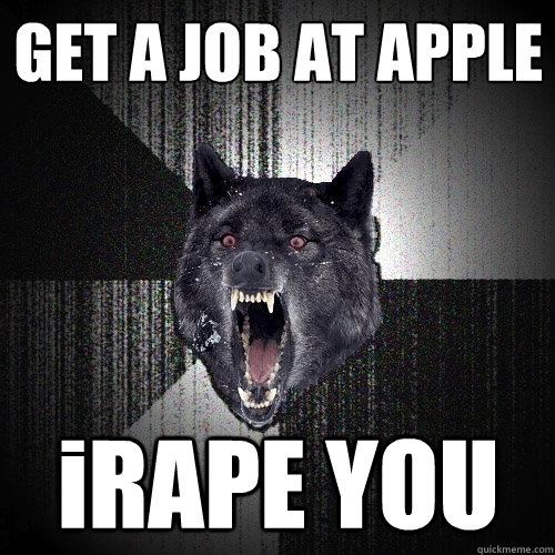 GET A JOB AT APPLE iRAPE YOU  Insanity Wolf